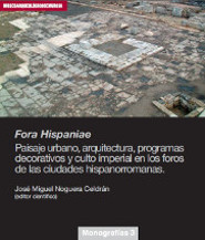 Monografías 3 · FORA HISPANIAE · Paisaje urbano, arquitectura, programas de decorativos y culto imperial en los foros de las ciudades hispanorromanas