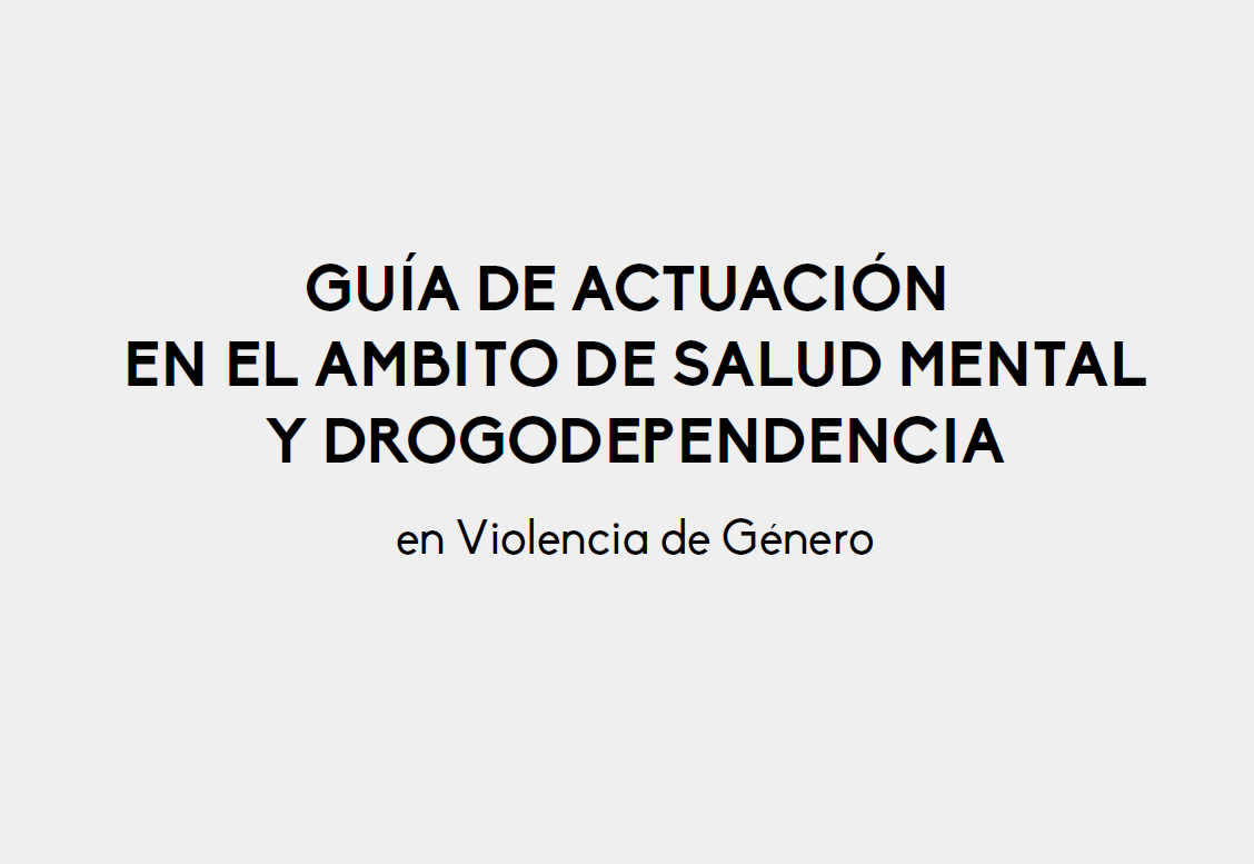 Guía de actuación en el ámbito de Salud Mental, drogodependencias y violencia de género.