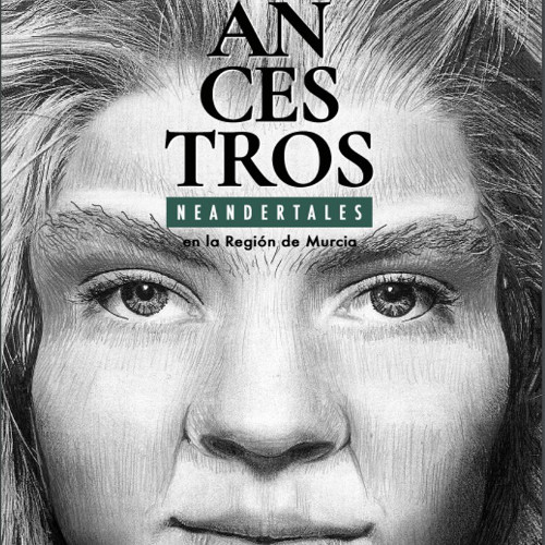 ANCESTROS - Los Neandertales en la Región de Murcia