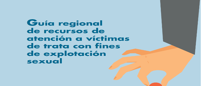 Guía regional de recursos de atención a víctimas de trata con fines de explotación sexual